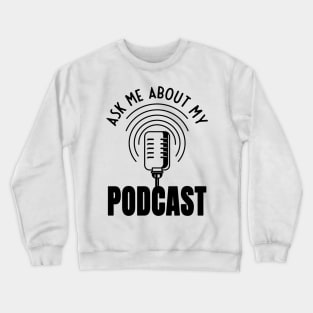 Ask Me About My Podcast Podcaster Podcasting Crewneck Sweatshirt